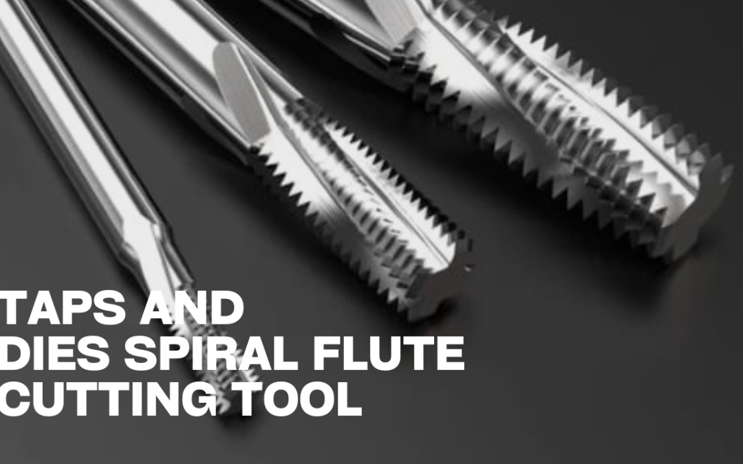 Taps and dies spiral flute cutting tools